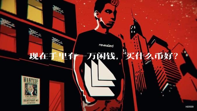 现在手里有一万闲钱，买什么币好？