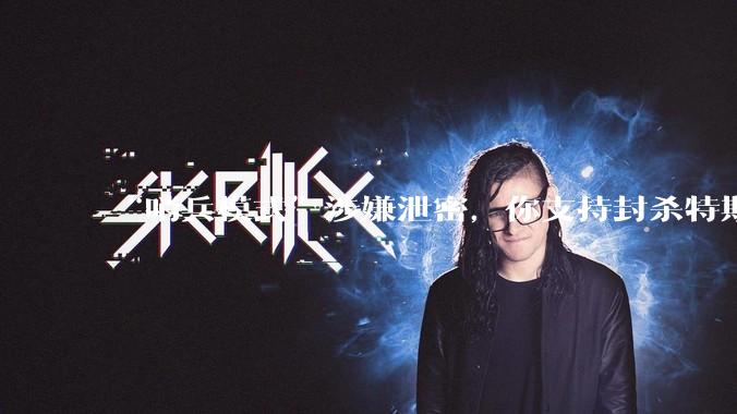 “哨兵模式”涉嫌泄密，你支持封杀特斯拉吗？