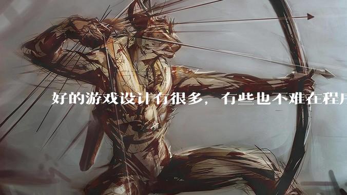 好的游戏设计有很多，有些也不难在程序上实现，为什么很多新游戏还是不会用已有的好的设计呢？