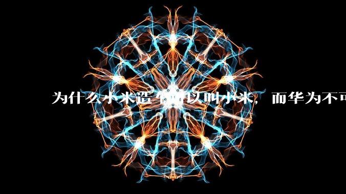 为什么小米造车可以叫小米，而华为不可以用华为品牌造车？