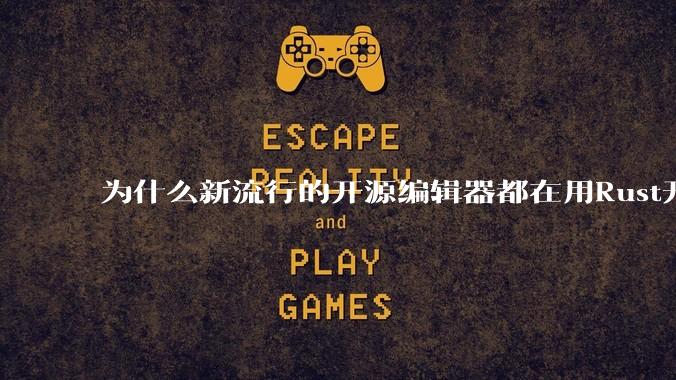 为什么新流行的开源编辑器都在用Rust开发？