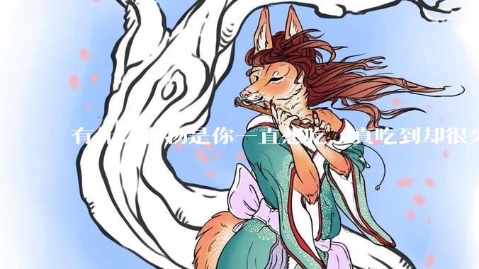 有什么食物是你一直想吃，真吃到却很失望的？