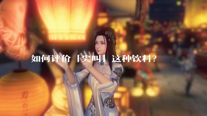 如何评价「尖叫」这种饮料？