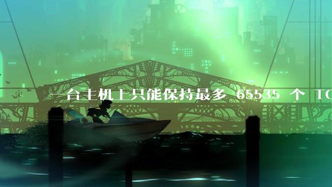 一台主机上只能保持最多 65535 个 TCP 连接吗？