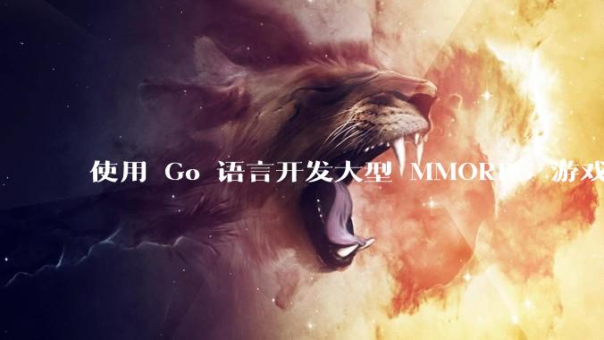 使用 Go 语言开发大型 MMORPG 游戏服务器怎么样？